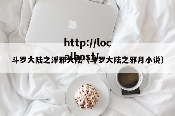 斗罗大陆之浮邪大陆(斗罗大陆之邪月小说)
